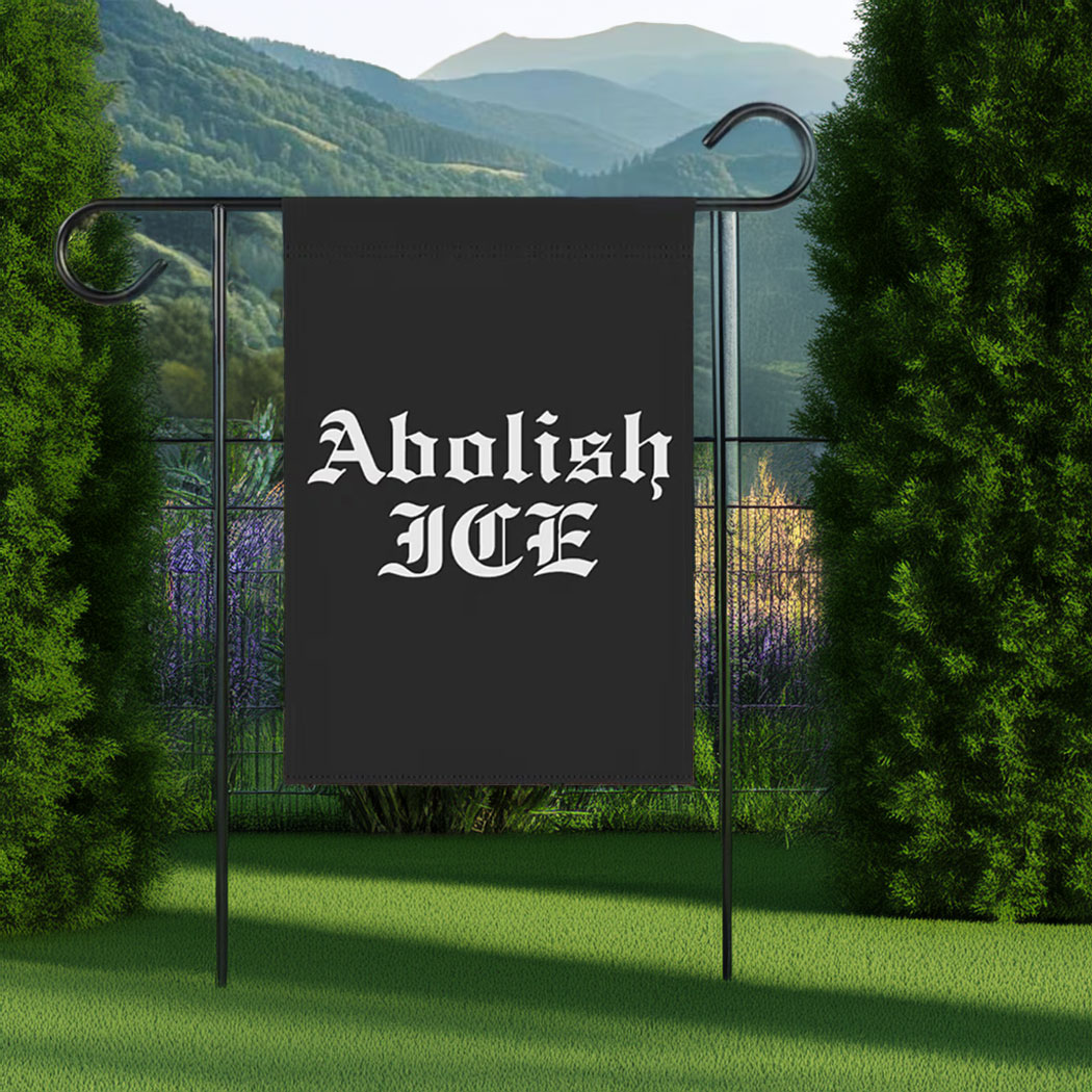 Abolish ICE , No Human Is Illegal ICE Out of LA Garden Flag