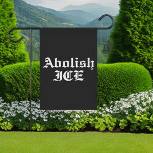 Abolish ICE , No Human Is Illegal ICE Out of LA Garden Flag