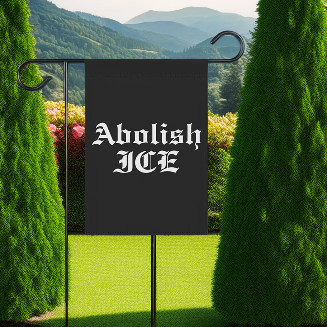 Abolish ICE , No Human Is Illegal ICE Out of LA Garden Flag