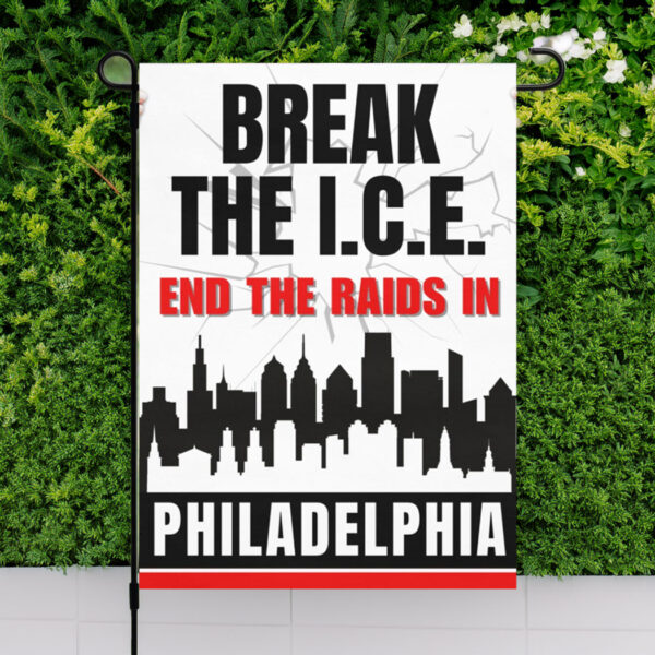 Break the I.C.E. — End the Raids in Philadelphia Garden Flag