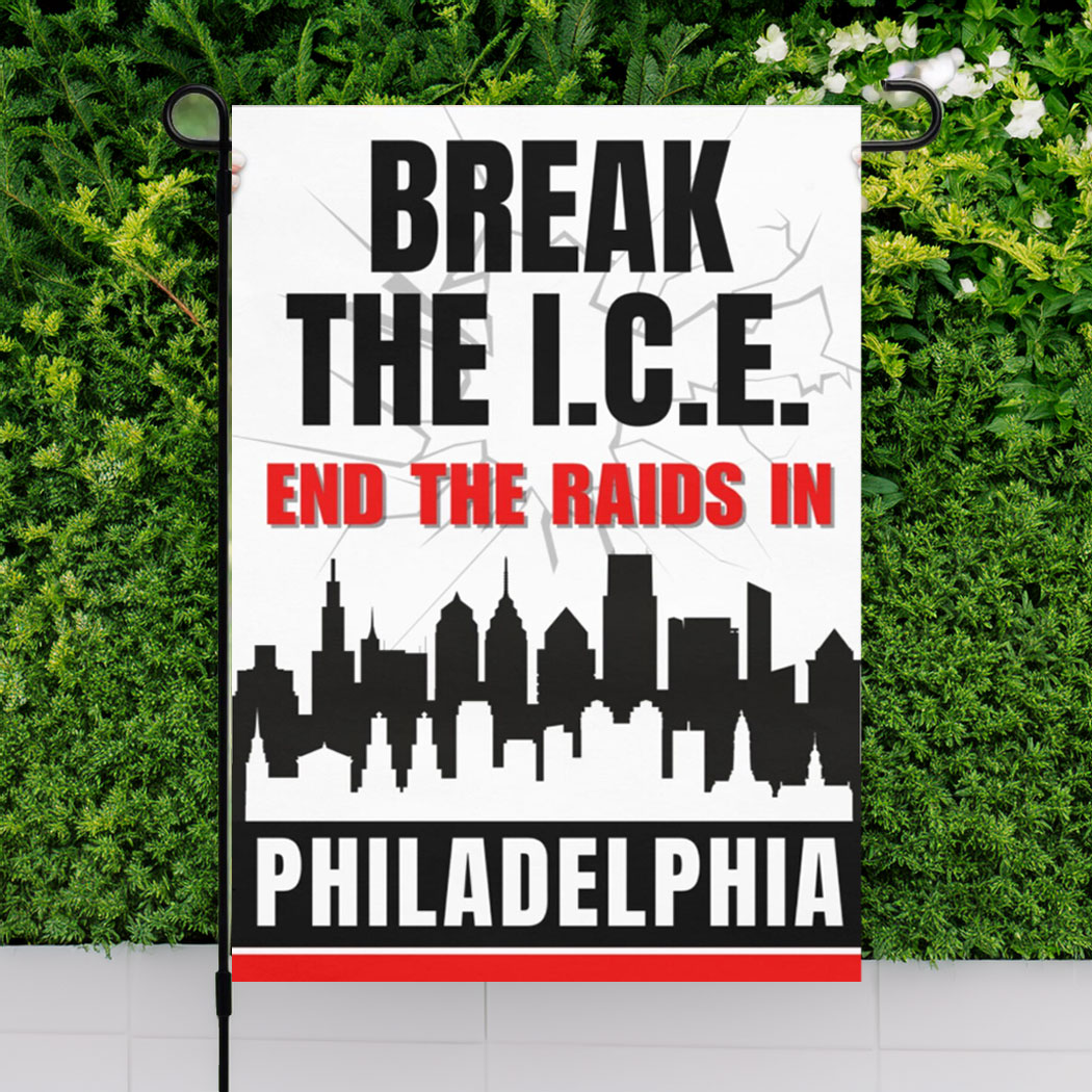 Break the I.C.E. — End the Raids in Philadelphia Garden Flag