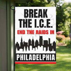 Break the I.C.E. — End the Raids in Philadelphia Garden Flag