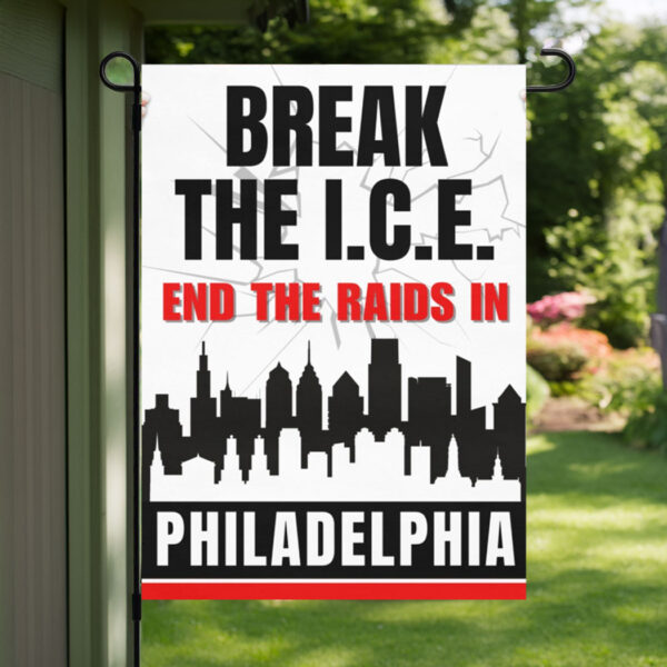 Break the I.C.E. — End the Raids in Philadelphia Garden Flag