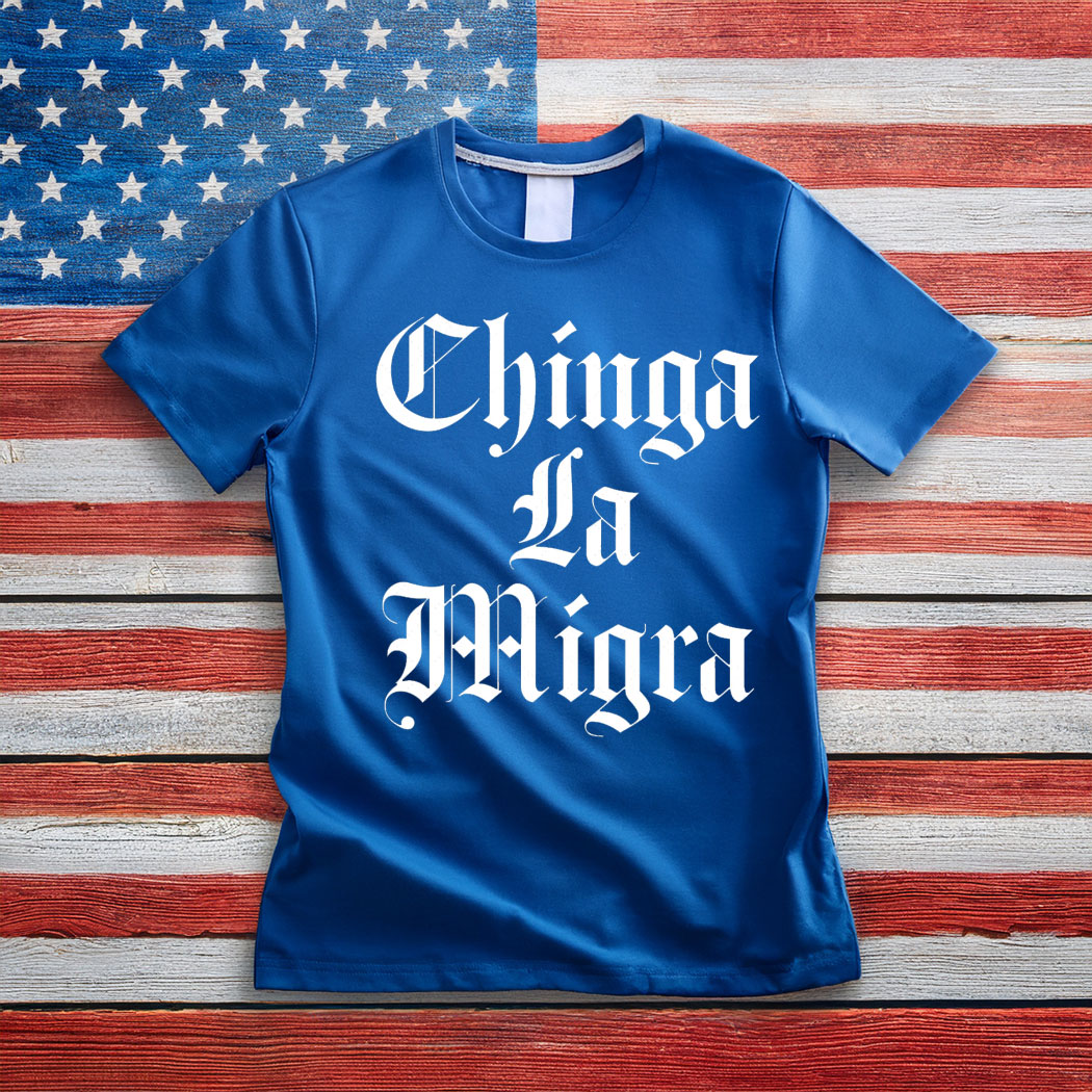 Chinga La Migra, Anti Trump T-Shirt