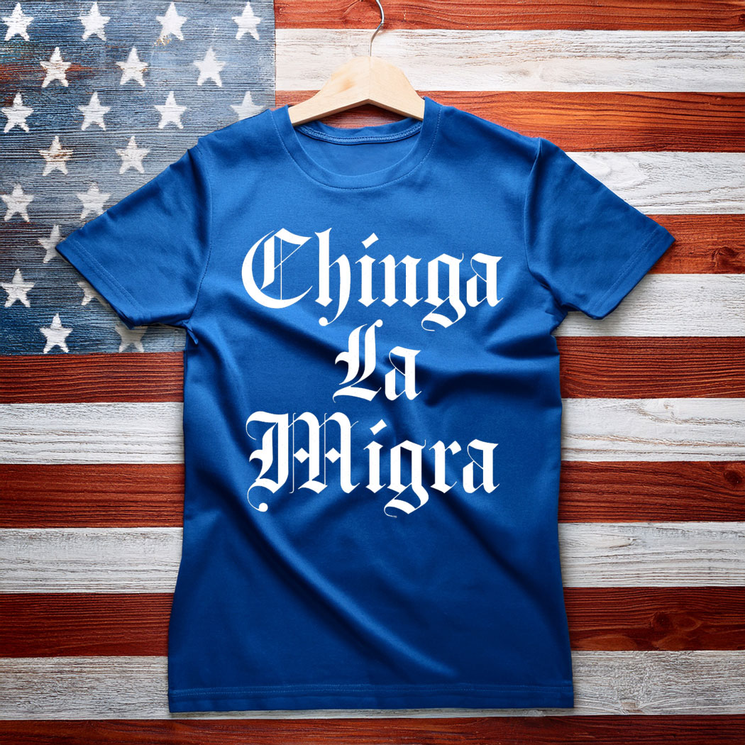 Chinga La Migra, Anti Trump T-Shirt
