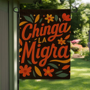 Chinga La Migra Spring Garden Flag, Anti Sign