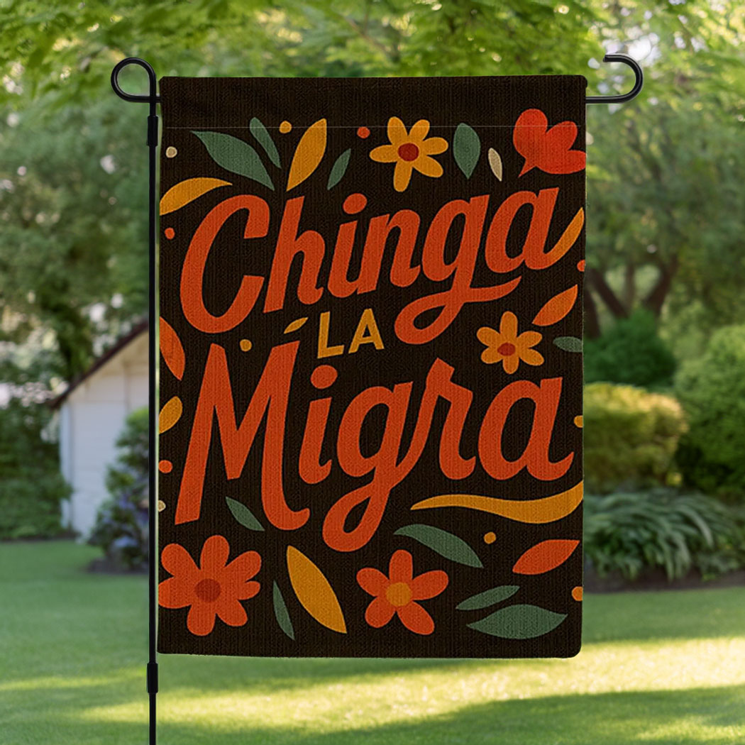 Chinga La Migra Spring Garden Flag, Anti Sign
