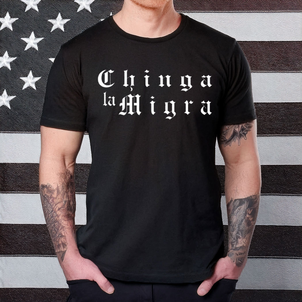 Chinga La Migra T-shirt, Funny Political Shirt