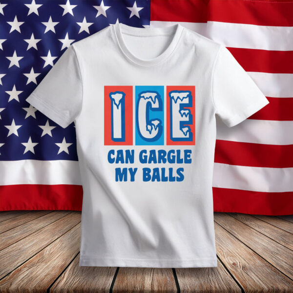 ICE Can Gargle My Balls T-Shirt