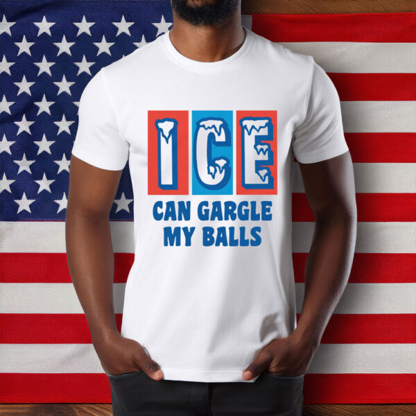 ICE Can Gargle My Balls T-Shirt