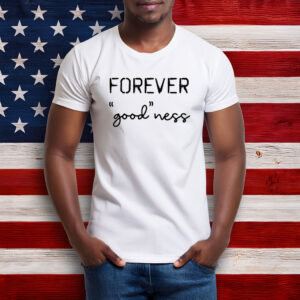 Forever Good Ness Shirt