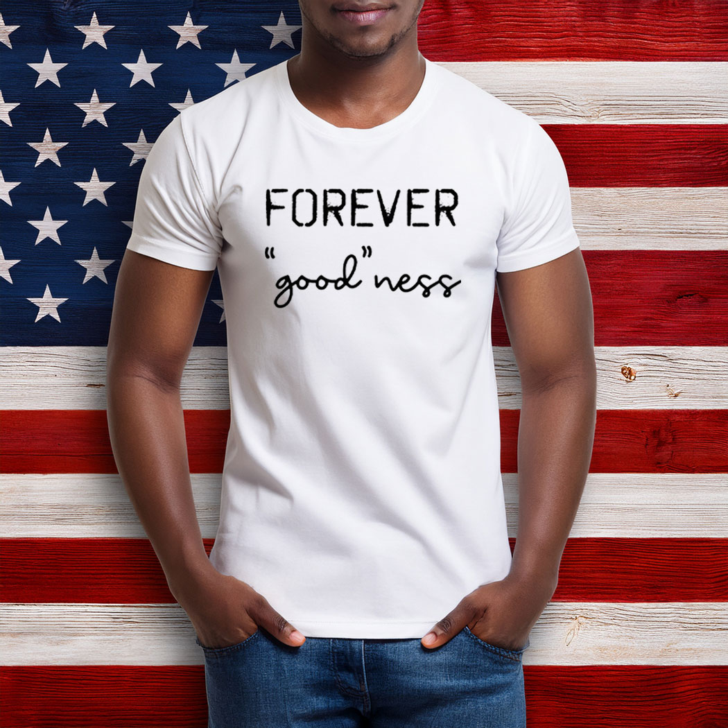 Forever Good Ness Shirt