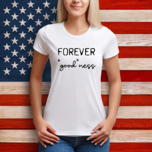 Forever Good Ness Shirt