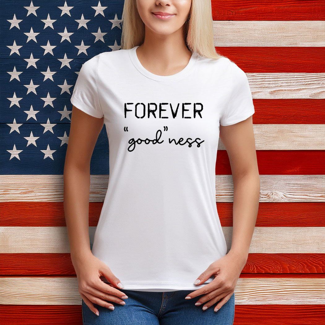 Forever Good Ness Shirt