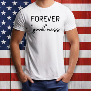 Forever Good Ness Shirt