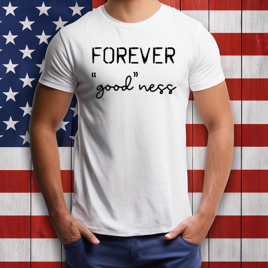 Forever Good Ness Shirt