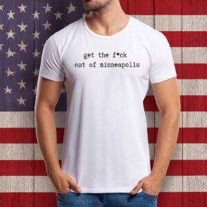 Get the Fck Out of Minneapolis Abolish ICE Shirt