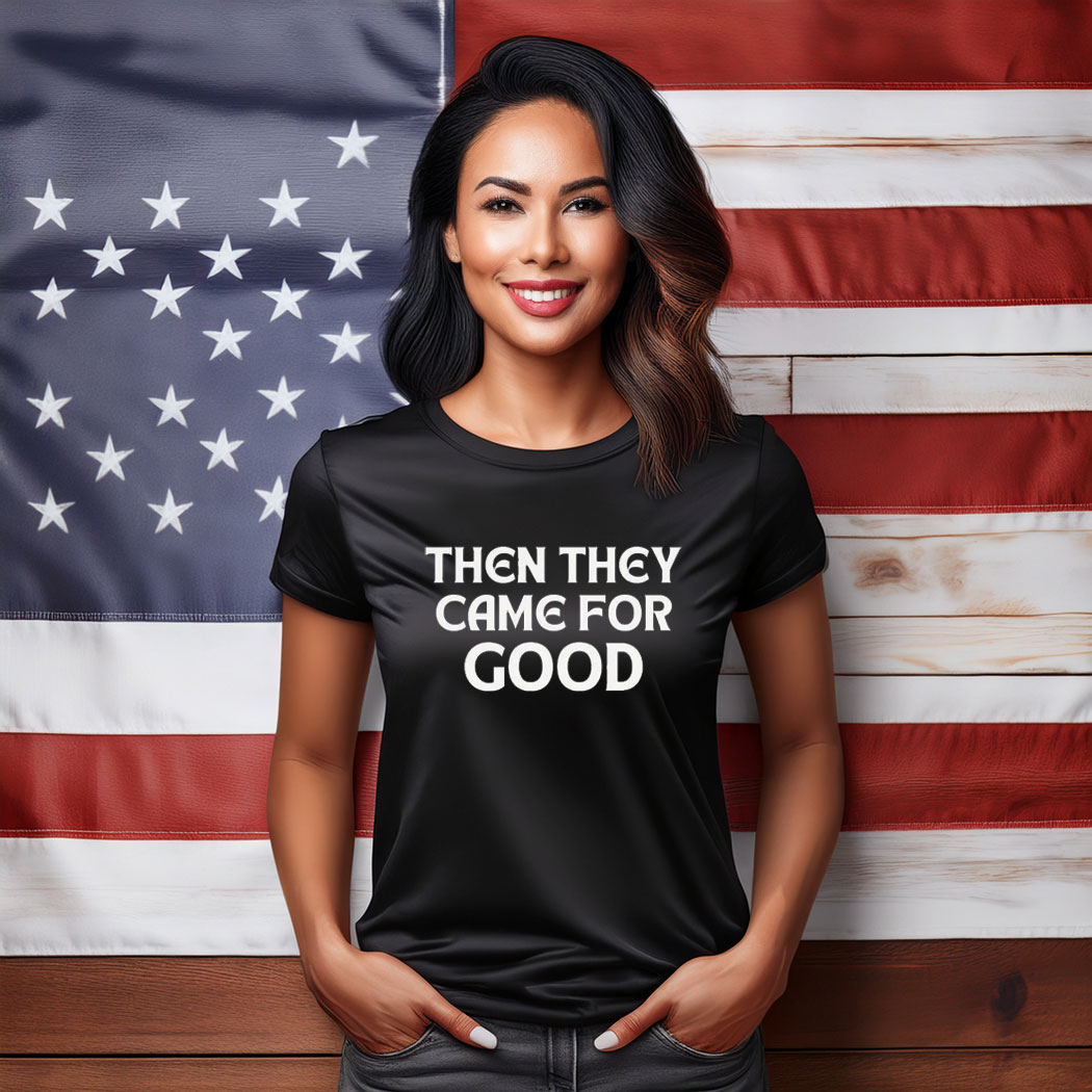 Then They Came For Good Shirt